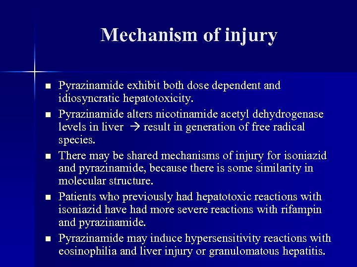 Mechanism of injury n n n Pyrazinamide exhibit both dose dependent and idiosyncratic hepatotoxicity.