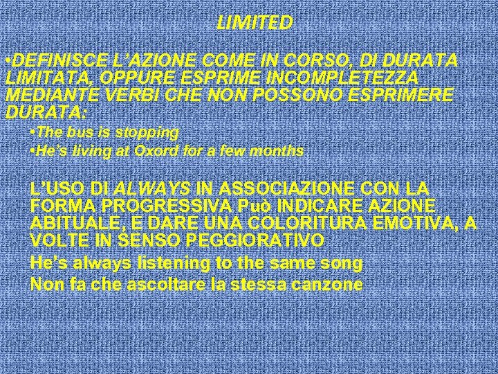 LIMITED • DEFINISCE L’AZIONE COME IN CORSO, DI DURATA LIMITATA, OPPURE ESPRIME INCOMPLETEZZA MEDIANTE