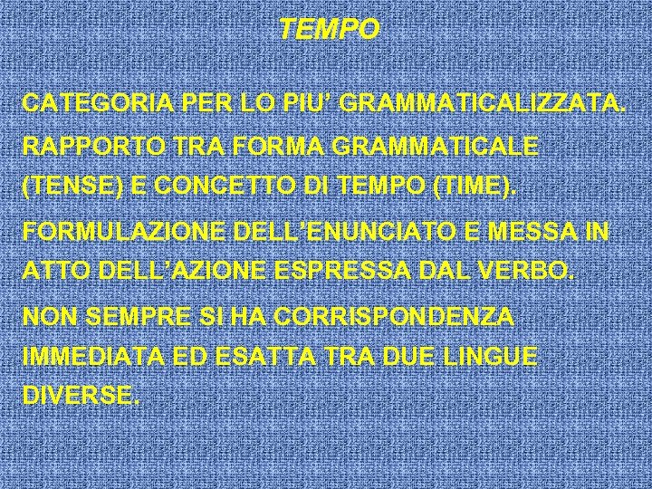 TEMPO CATEGORIA PER LO PIU’ GRAMMATICALIZZATA. RAPPORTO TRA FORMA GRAMMATICALE (TENSE) E CONCETTO DI