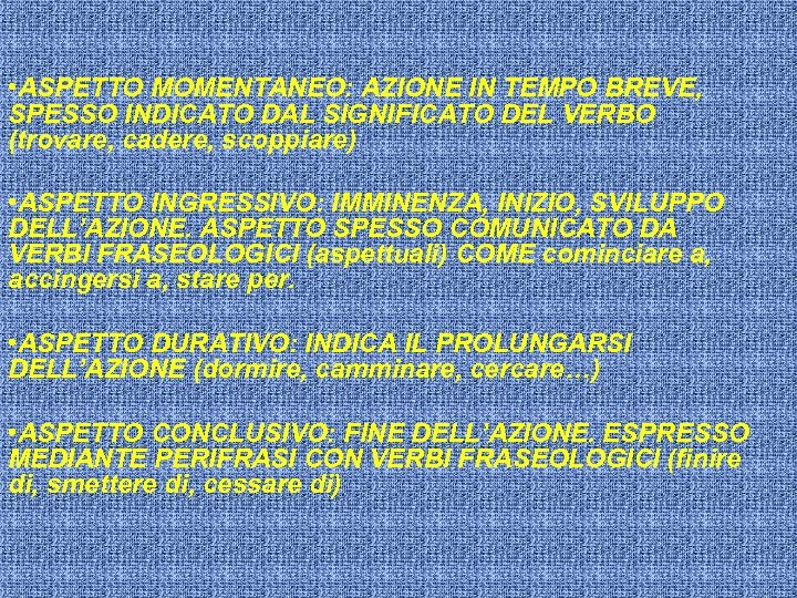  • ASPETTO MOMENTANEO: AZIONE IN TEMPO BREVE, SPESSO INDICATO DAL SIGNIFICATO DEL VERBO