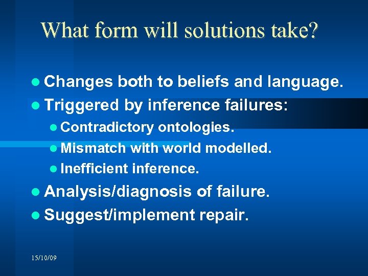 What form will solutions take? Changes both to beliefs and language. Triggered by inference