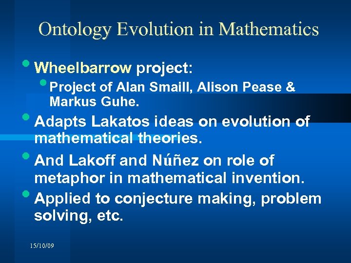 Ontology Evolution in Mathematics • Wheelbarrow project: • Project of Alan Smaill, Alison Pease