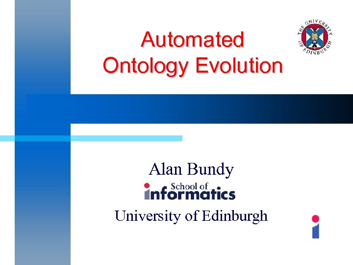 Automated Ontology Evolution Alan Bundy University of Edinburgh 