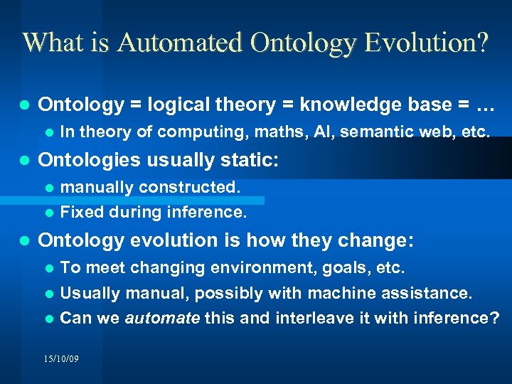 What is Automated Ontology Evolution? Ontology = logical theory = knowledge base = …