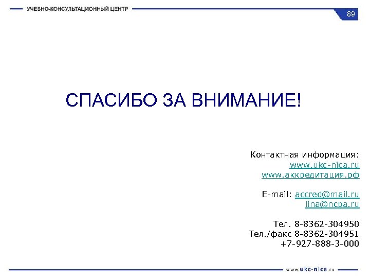 89 СПАСИБО ЗА ВНИМАНИЕ! Контактная информация: www. ukc-nica. ru www. аккредитация. рф E-mail: accred@mail.