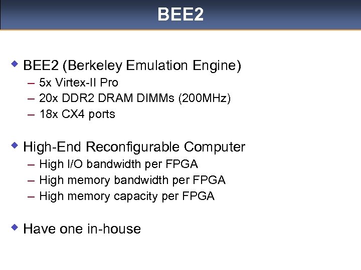 BEE 2 w BEE 2 (Berkeley Emulation Engine) – 5 x Virtex-II Pro –