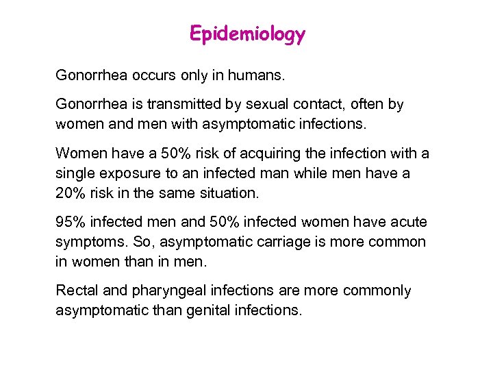 Epidemiology Gonorrhea occurs only in humans. Gonorrhea is transmitted by sexual contact, often by