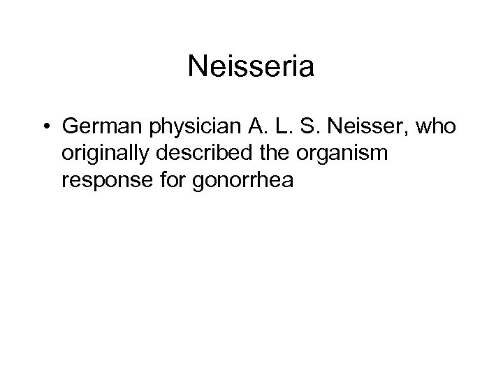 Neisseria • German physician A. L. S. Neisser, who originally described the organism response