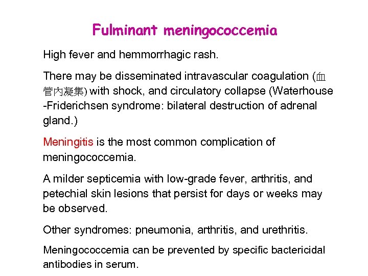 Fulminant meningococcemia High fever and hemmorrhagic rash. There may be disseminated intravascular coagulation (血