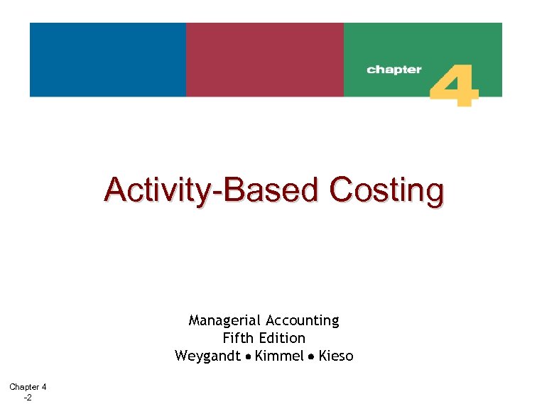Activity-Based Costing Managerial Accounting Fifth Edition Weygandt Kimmel Kieso Chapter 4 -2 