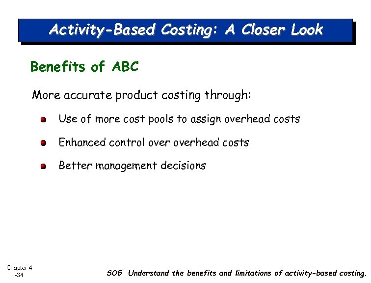 Activity-Based Costing: A Closer Look Benefits of ABC More accurate product costing through: Use