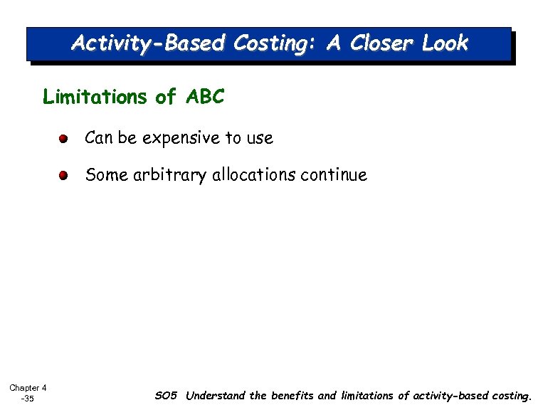 Activity-Based Costing: A Closer Look Limitations of ABC Can be expensive to use Some