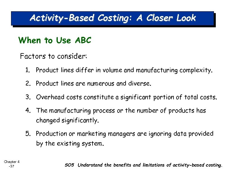 Activity-Based Costing: A Closer Look When to Use ABC Factors to consider: 1. Product