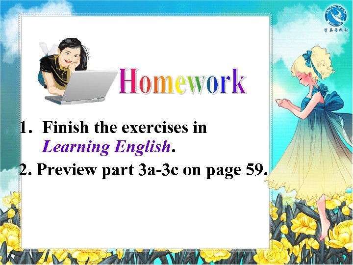 1. Finish the exercises in Learning English. 2. Preview part 3 a-3 c on