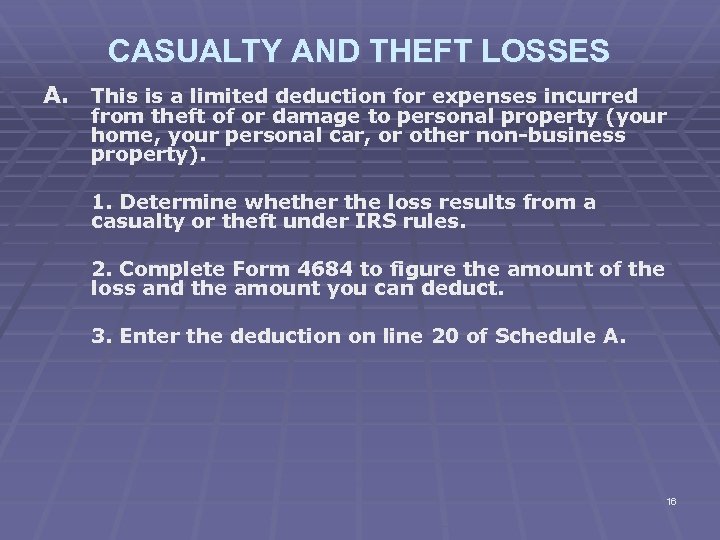 CASUALTY AND THEFT LOSSES A. This is a limited deduction for expenses incurred from