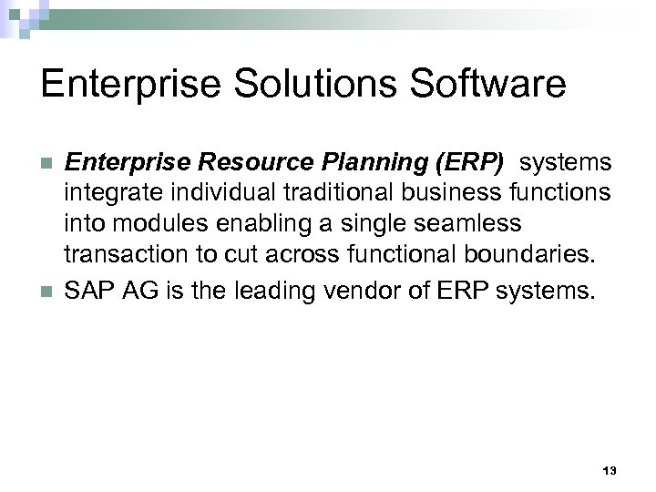 Enterprise Solutions Software n n Enterprise Resource Planning (ERP) systems integrate individual traditional business
