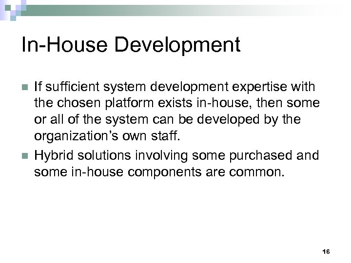 In-House Development n n If sufficient system development expertise with the chosen platform exists