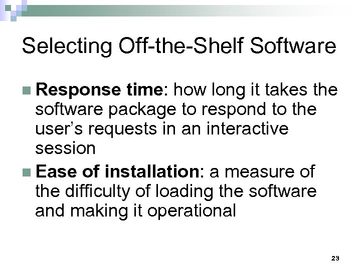 Selecting Off-the-Shelf Software n Response time: how long it takes the software package to