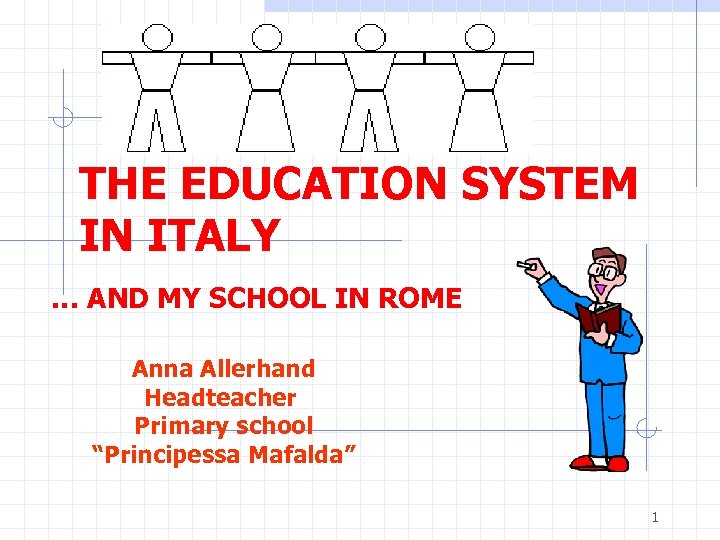THE EDUCATION SYSTEM IN ITALY … AND MY SCHOOL IN ROME Anna Allerhand Headteacher