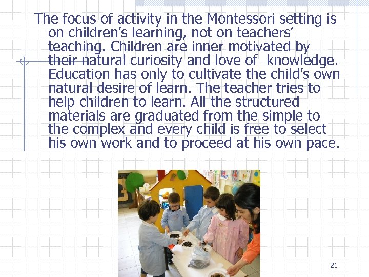 The focus of activity in the Montessori setting is on children’s learning, not on