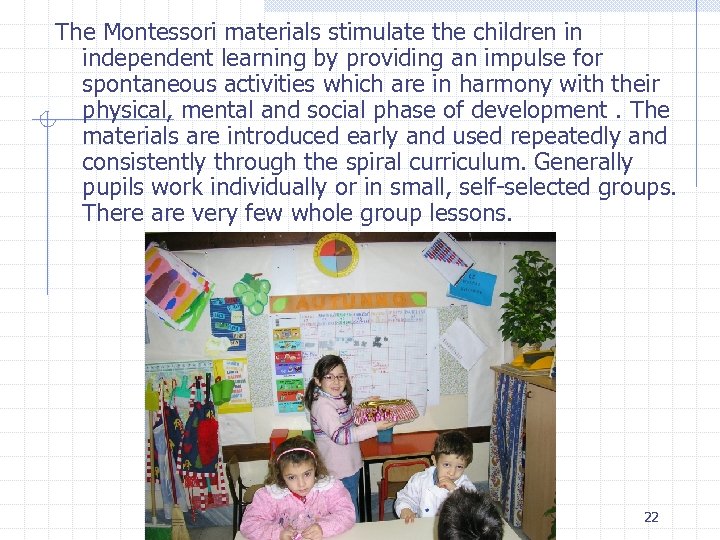 The Montessori materials stimulate the children in independent learning by providing an impulse for
