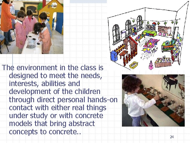The environment in the class is designed to meet the needs, interests, abilities and
