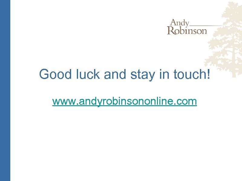Good luck and stay in touch! www. andyrobinsononline. com 