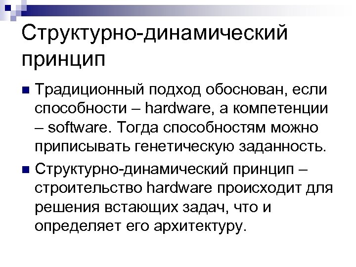 Структурно-динамический принцип Традиционный подход обоснован, если способности – hardware, а компетенции – software. Тогда