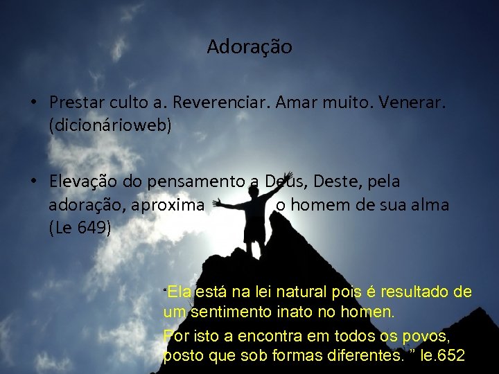 Adoração • Prestar culto a. Reverenciar. Amar muito. Venerar. (dicionárioweb) • Elevação do pensamento