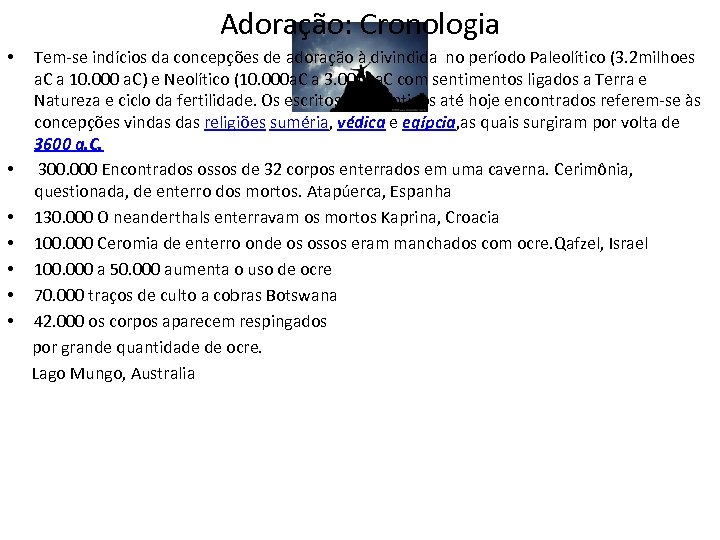 Adoração: Cronologia Tem-se indícios da concepções de adoração à divindida no período Paleolítico (3.