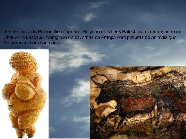 Adoração: Cronologia 40. 000 Início do Peleonlítico superior. Registro da Venus Paleolítica e arte