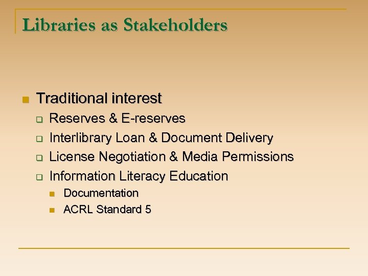 Libraries as Stakeholders n Traditional interest q q Reserves & E-reserves Interlibrary Loan &