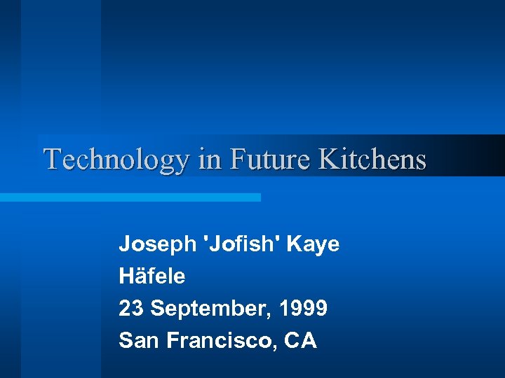 Technology in Future Kitchens Joseph 'Jofish' Kaye Häfele 23 September, 1999 San Francisco, CA