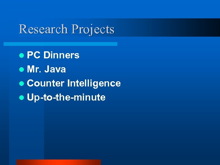 Research Projects l PC Dinners l Mr. Java l Counter Intelligence l Up-to-the-minute 