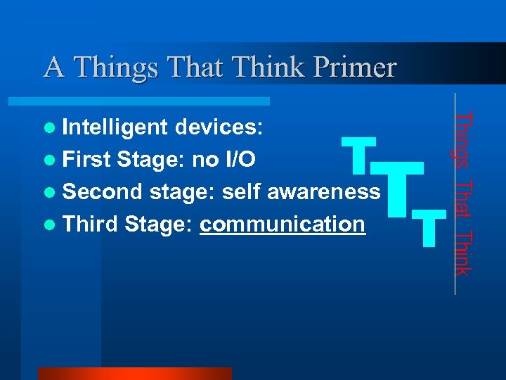 A Things That Think Primer l Intelligent devices: l First Stage: no I/O l