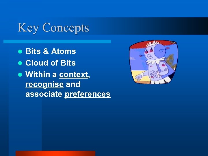 Key Concepts Bits & Atoms l Cloud of Bits l Within a context, recognise