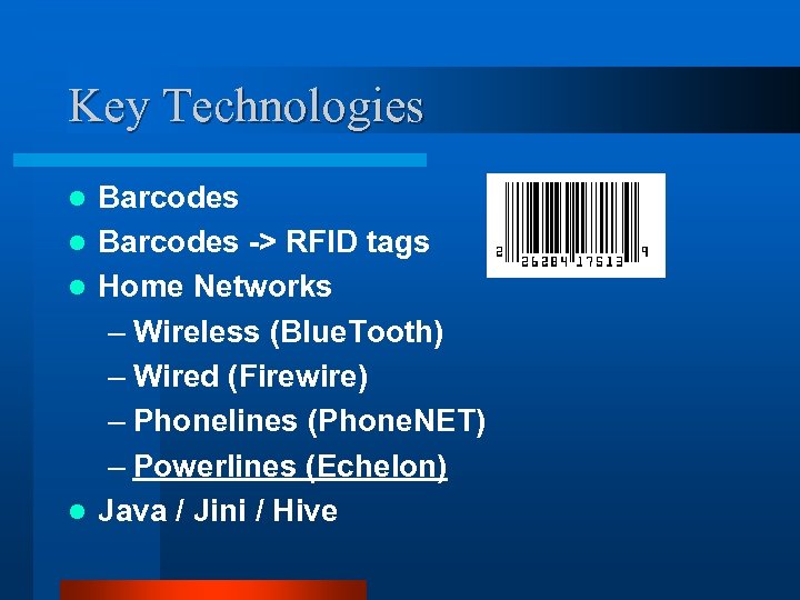 Key Technologies Barcodes l Barcodes -> RFID tags l Home Networks – Wireless (Blue.