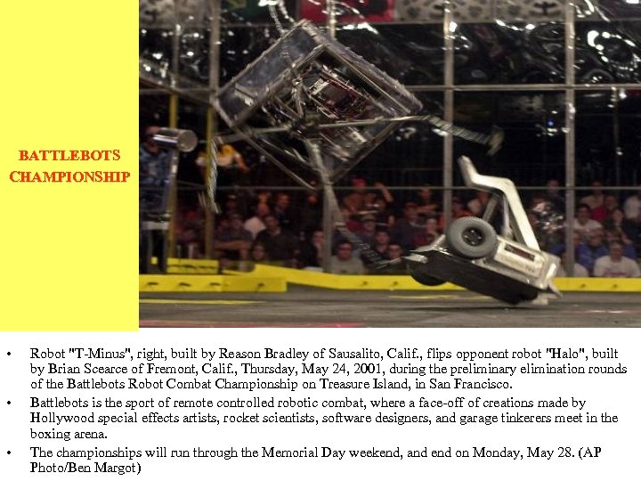 BATTLEBOTS CHAMPIONSHIP • • • Robot "T-Minus", right, built by Reason Bradley of Sausalito,