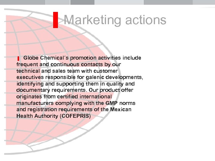 ▐ Marketing actions ▐ Globe Chemical´s promotion activities include frequent and continuous contacts by