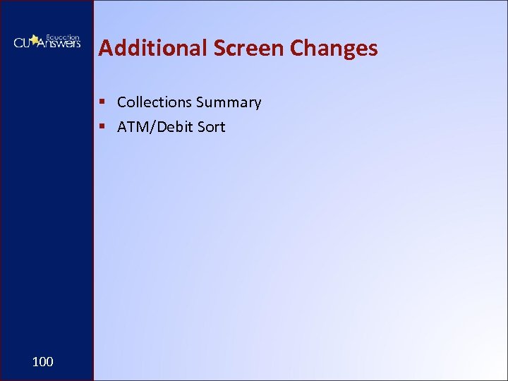 Additional Screen Changes § Collections Summary § ATM/Debit Sort 100 