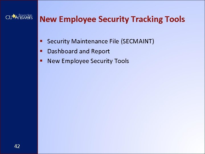 New Employee Security Tracking Tools § Security Maintenance File (SECMAINT) § Dashboard and Report