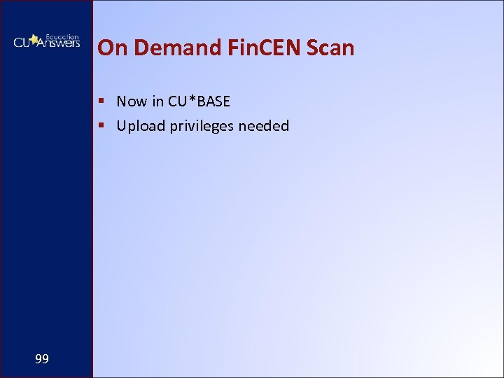 On Demand Fin. CEN Scan § Now in CU*BASE § Upload privileges needed 99