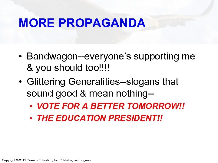 MORE PROPAGANDA • Bandwagon--everyone’s supporting me & you should too!!!! • Glittering Generalities--slogans that