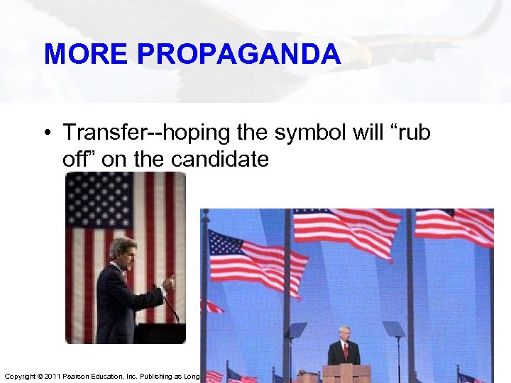 MORE PROPAGANDA • Transfer--hoping the symbol will “rub off” on the candidate Copyright ©