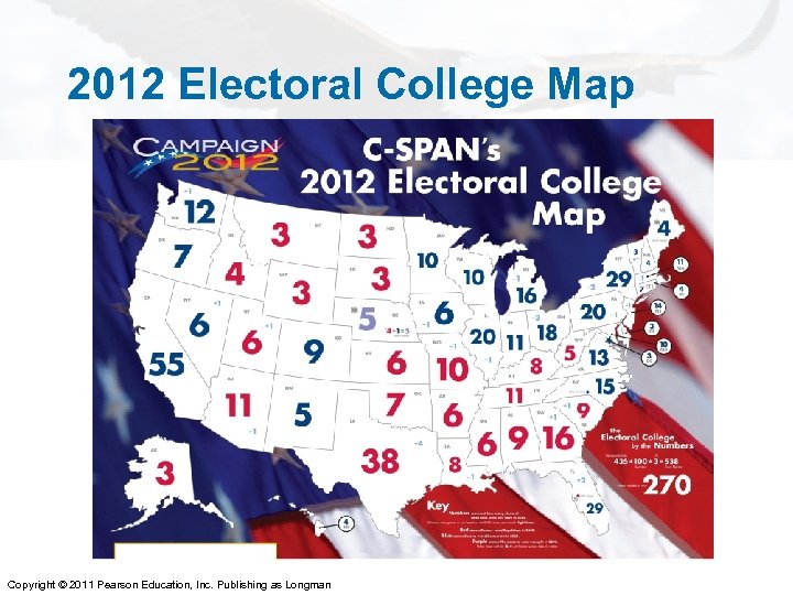 2012 Electoral College Map Copyright © 2011 Pearson Education, Inc. Publishing as Longman 