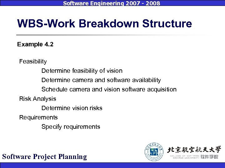 Software Engineering 2007 - 2008 WBS-Work Breakdown Structure Example 4. 2 Feasibility Determine feasibility