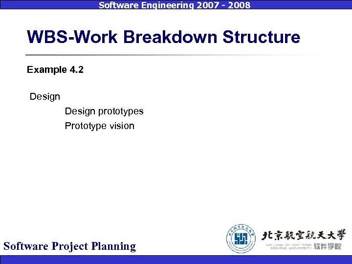 Software Engineering 2007 - 2008 WBS-Work Breakdown Structure Example 4. 2 Design prototypes Prototype