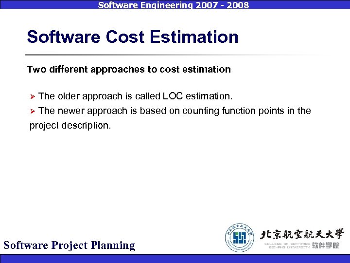 Software Engineering 2007 - 2008 Software Cost Estimation Two different approaches to cost estimation