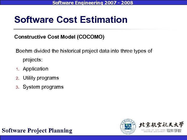 Software Engineering 2007 - 2008 Software Cost Estimation Constructive Cost Model (COCOMO) Boehm divided