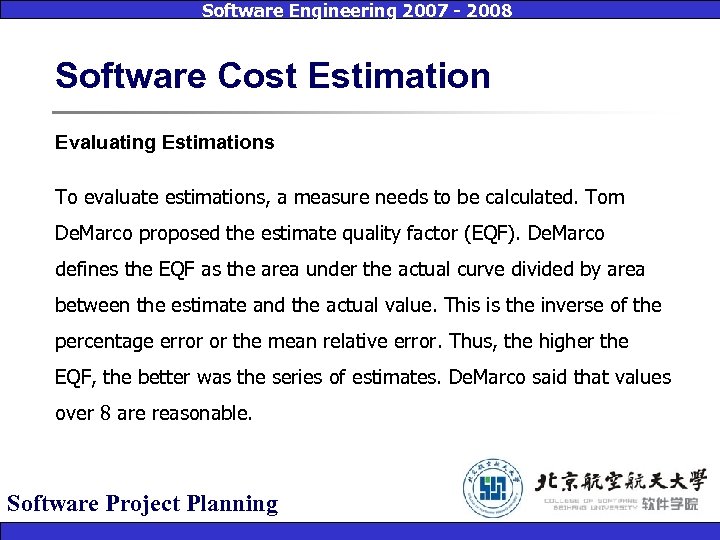 Software Engineering 2007 - 2008 Software Cost Estimation Evaluating Estimations To evaluate estimations, a